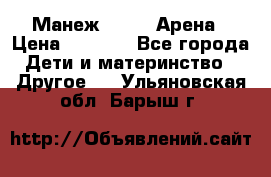 Манеж Globex Арена › Цена ­ 2 500 - Все города Дети и материнство » Другое   . Ульяновская обл.,Барыш г.